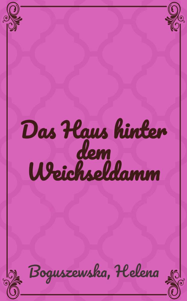 Das Haus hinter dem Weichseldamm : Erzählung für junge Mädchen