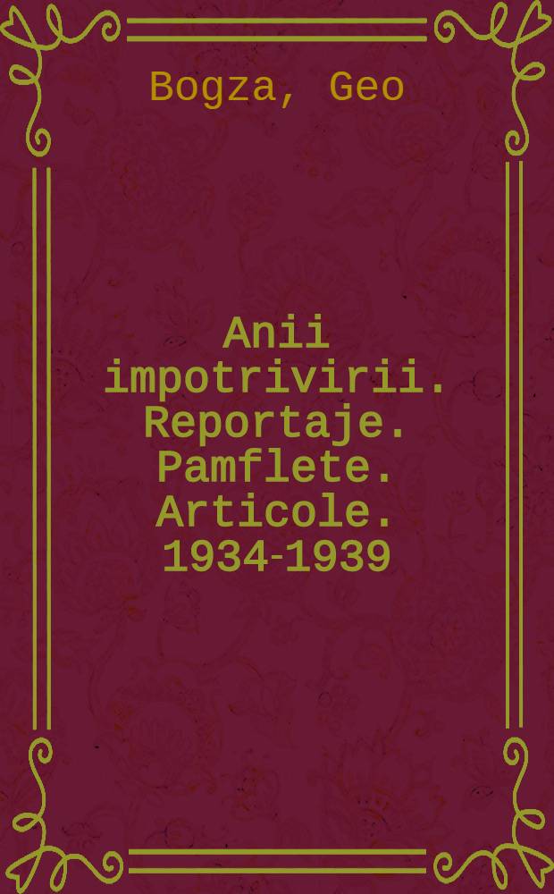 Anii impotrivirii. Reportaje. Pamflete. Articole. 1934-1939