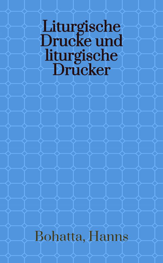 Liturgische Drucke und liturgische Drucker : Festschrift zum 100 jährigen Jubiläum des Verlags Friedrich Pustet, Regensburg