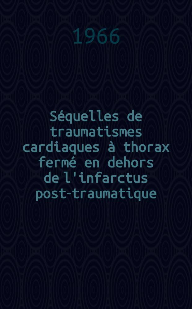Séquelles de traumatismes cardiaques à thorax fermé en dehors de l'infarctus post-traumatique : Thèse