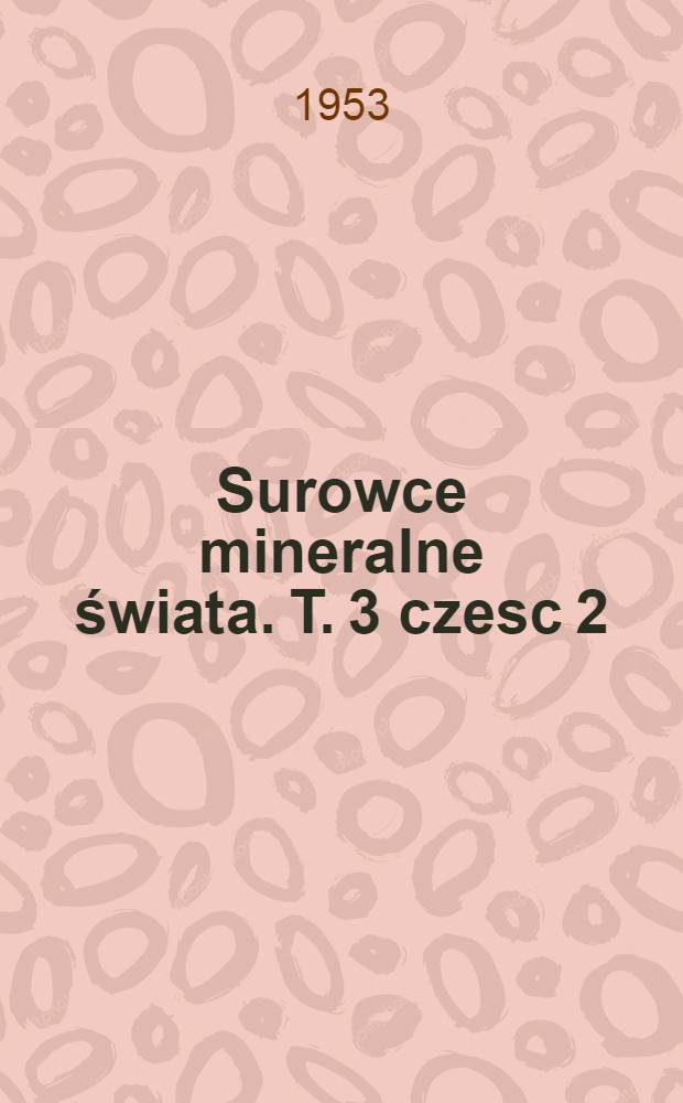 Surowce mineralne świata. T. 3 czesc 2