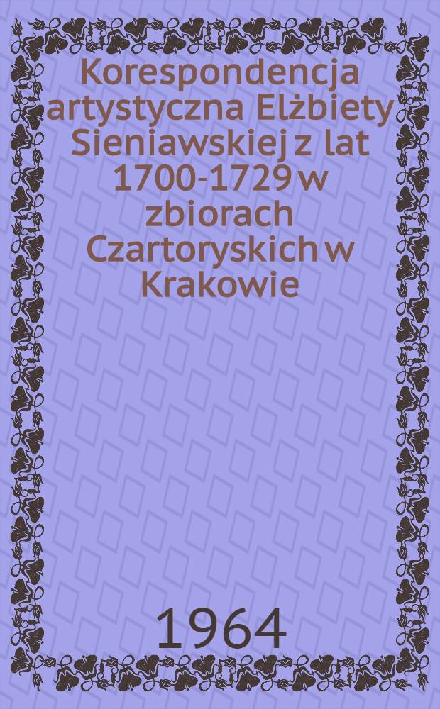 Korespondencja artystyczna Elżbiety Sieniawskiej z lat 1700-1729 w zbiorach Czartoryskich w Krakowie