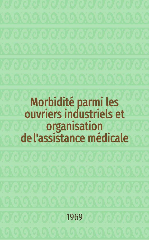 Morbidité parmi les ouvriers industriels et organisation de l'assistance médicale