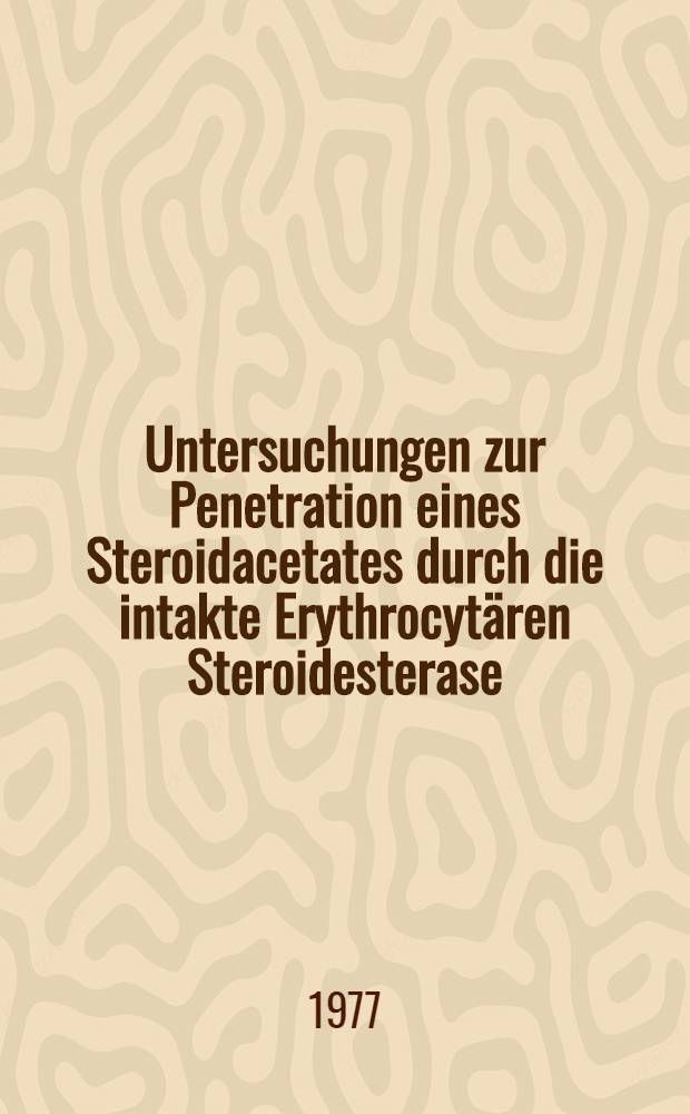 Untersuchungen zur Penetration eines Steroidacetates durch die intakte Erythrocytären Steroidesterase : Inaug.-Diss