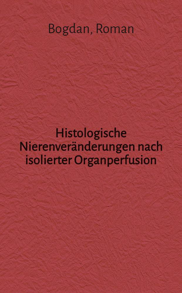 Histologische Nierenveränderungen nach isolierter Organperfusion : Inaug.-Diss. ... der ... Med. Fakultät der ... Univ. Erlangen-Nürnberg