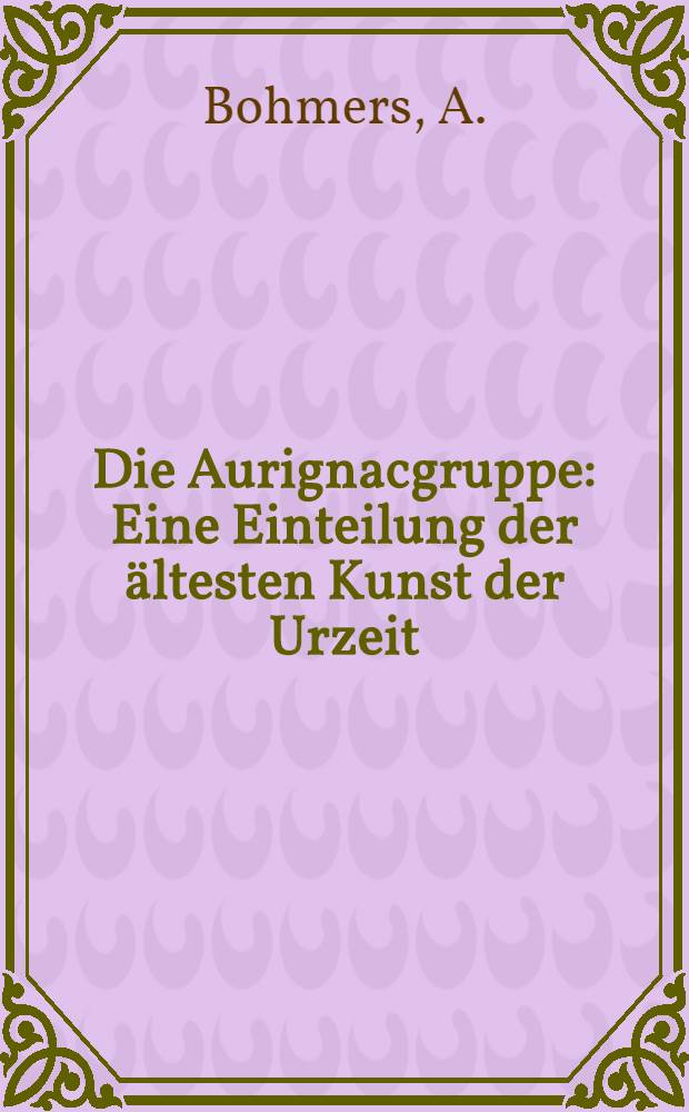 Die Aurignacgruppe : Eine Einteilung der ältesten Kunst der Urzeit