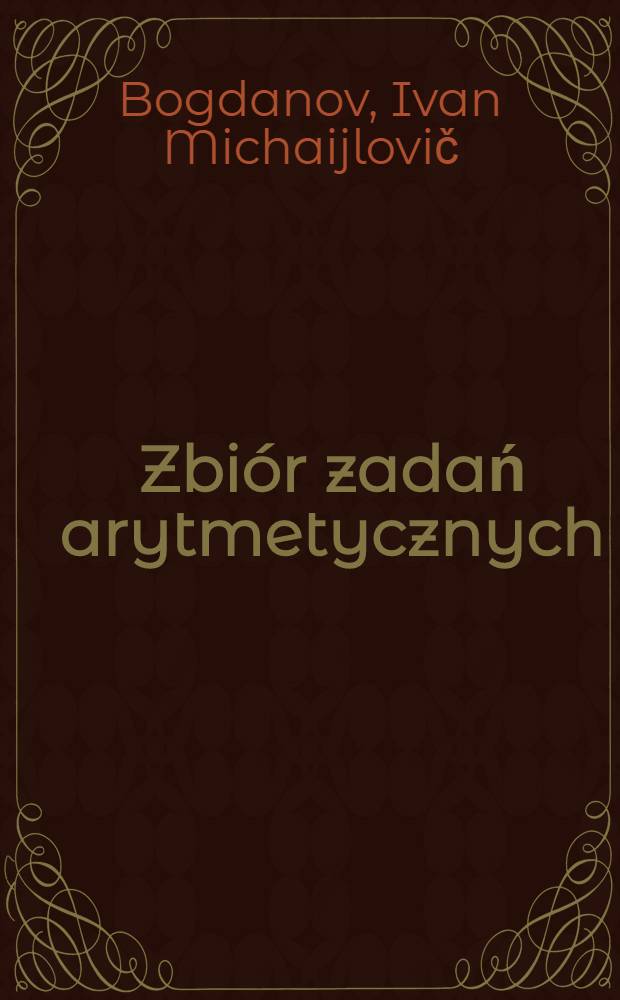 ... Zbiór zadań arytmetycznych : Do użytku szkół dla małopiśmiennych