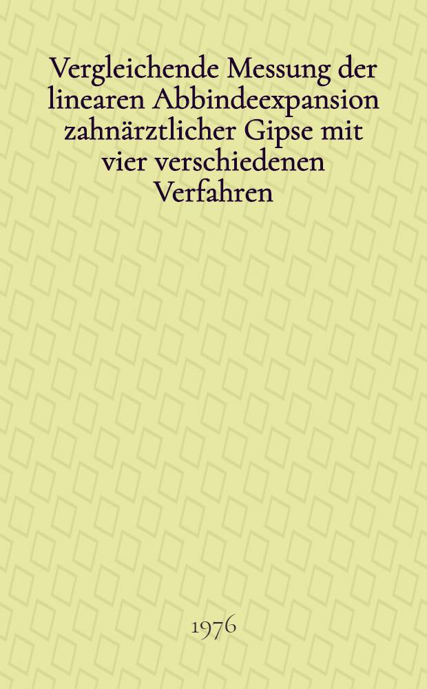 Vergleichende Messung der linearen Abbindeexpansion zahn&auml;rztlicher Gipse mit vier verschiedenen Verfahren : Inaug.-Diss. ... der Med. Fak. der ... Univ. Mainz