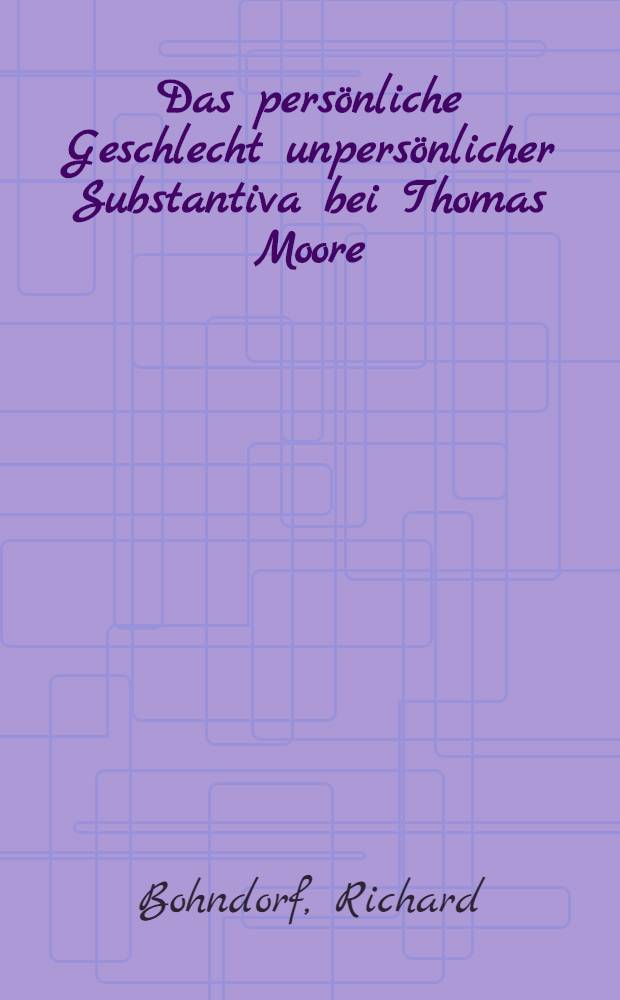 Das pers&ouml;nliche Geschlecht unpers&ouml;nlicher Substantiva bei Thomas Moore : Inaug.-Diss. ... der ... Universit&auml;t zu Kiel