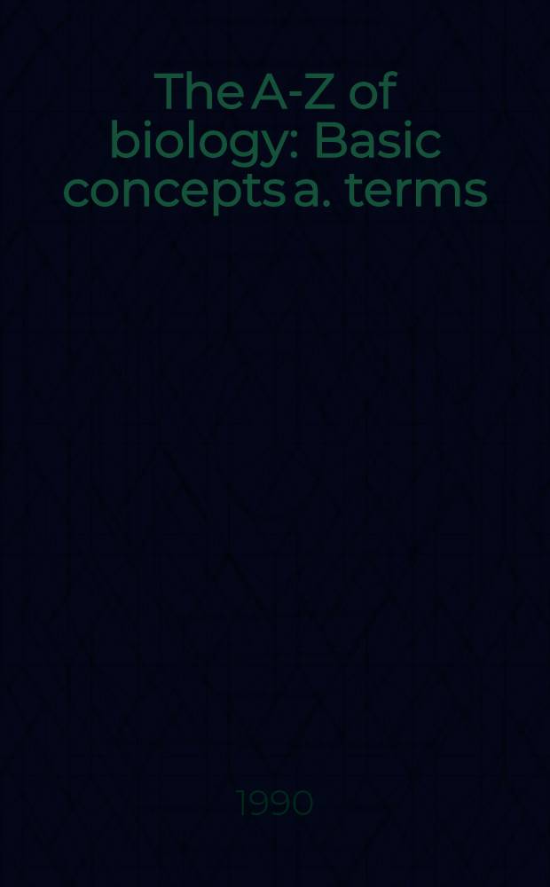 The A-Z of biology : Basic concepts a. terms