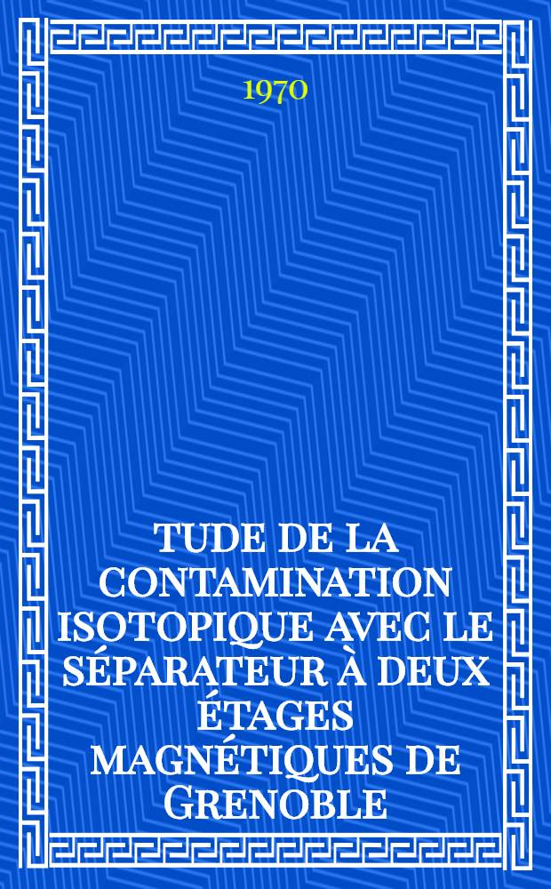 Étude de la contamination isotopique avec le séparateur à deux étages magnétiques de Grenoble : Thèse prés. à la Fac. des sciences de l'Univ. de Grenoble ..