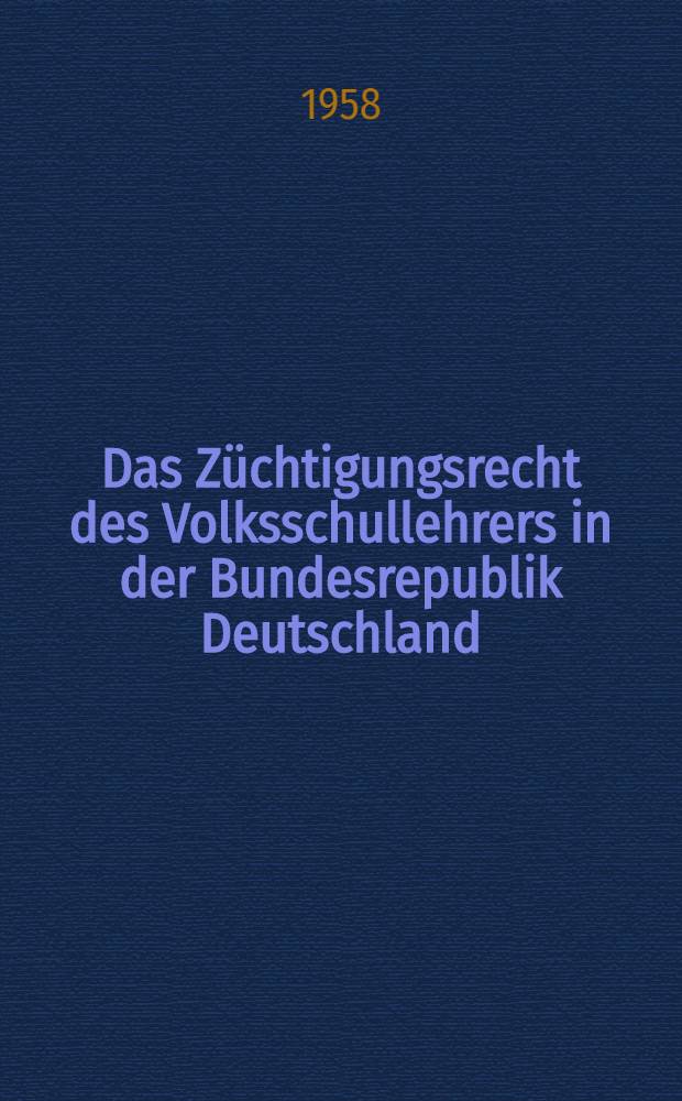 Das Züchtigungsrecht des Volksschullehrers in der Bundesrepublik Deutschland : Eine rechtliche Analyse, unter besonderer Berücksichtigung von Erkenntnissen der heutigen Erziehungswissenschaft : Inaug.-Diss. zur Erlangung der Doktorwürde einer ... Rechtswiss. Fakultät der Univ. Köln