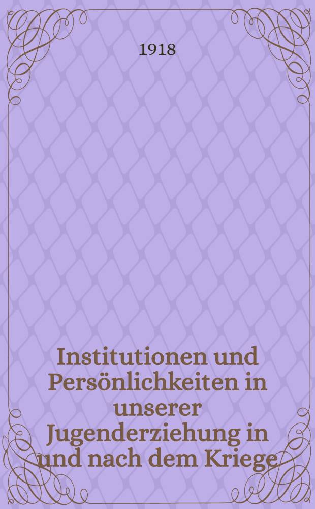 Institutionen und Persönlichkeiten in unserer Jugenderziehung in und nach dem Kriege
