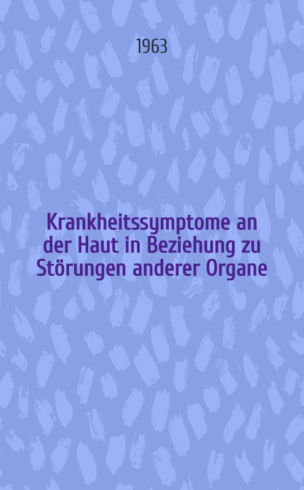 Krankheitssymptome an der Haut in Beziehung zu Störungen anderer Organe : Mit differentialdiagnostischen Tabellen