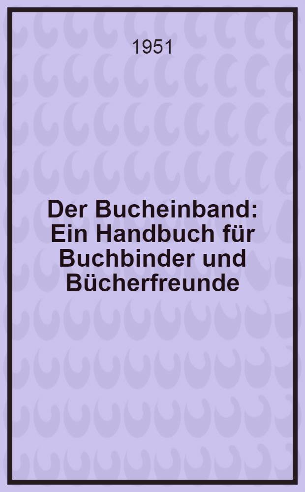 Der Bucheinband : Ein Handbuch für Buchbinder und Bücherfreunde