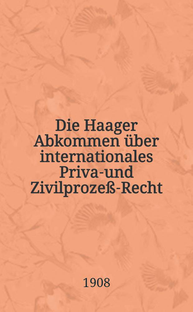 Die Haager Abkommen über internationales Privat- und Zivilprozeß-Recht : Text-Ausg. mit Einleitung, Anmerk. und Sachregister
