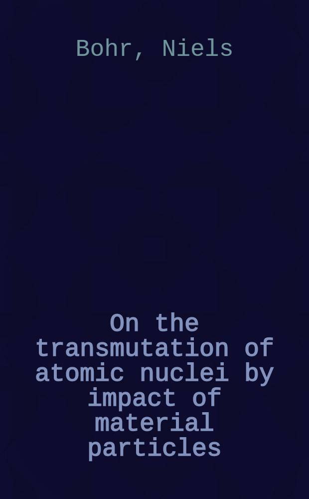 On the transmutation of atomic nuclei by impact of material particles
