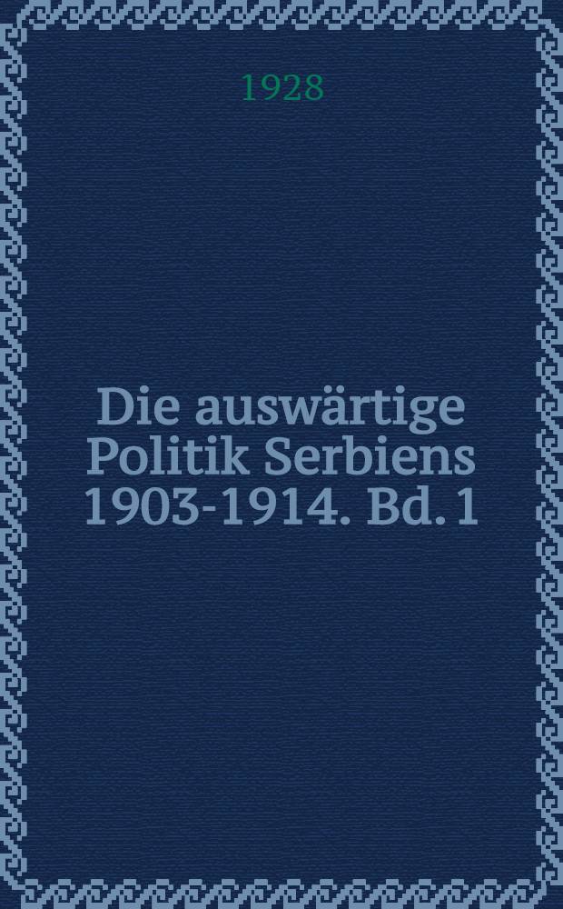 Die auswärtige Politik Serbiens 1903-1914. Bd. 1 : Geheimakten aus serbischen Archiven