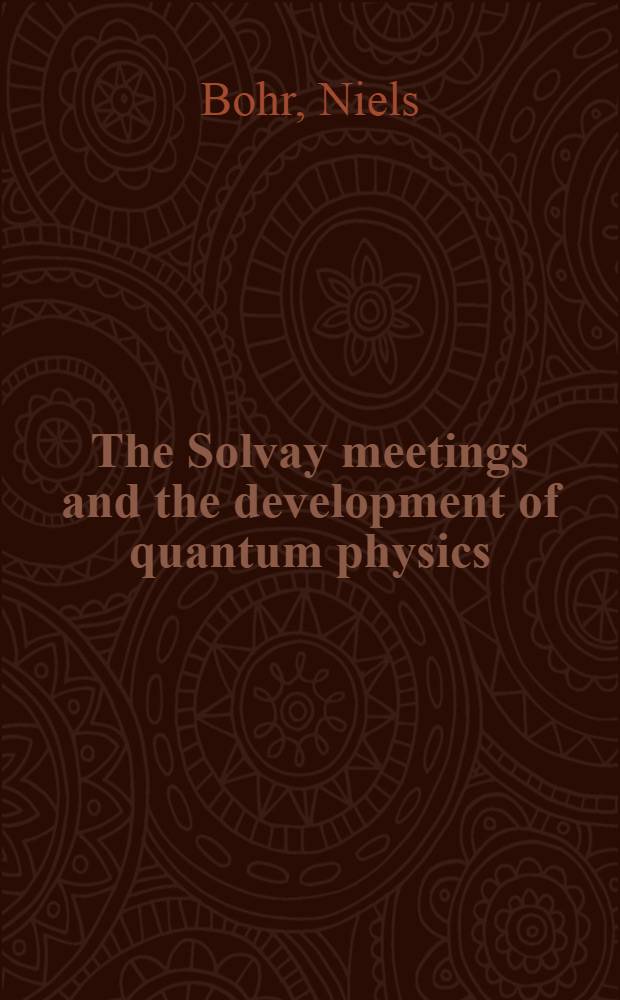 The Solvay meetings and the development of quantum physics