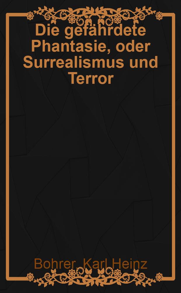 Die gefährdete Phantasie, oder Surrealismus und Terror