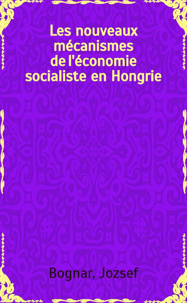 Les nouveaux mécanismes de l'économie socialiste en Hongrie