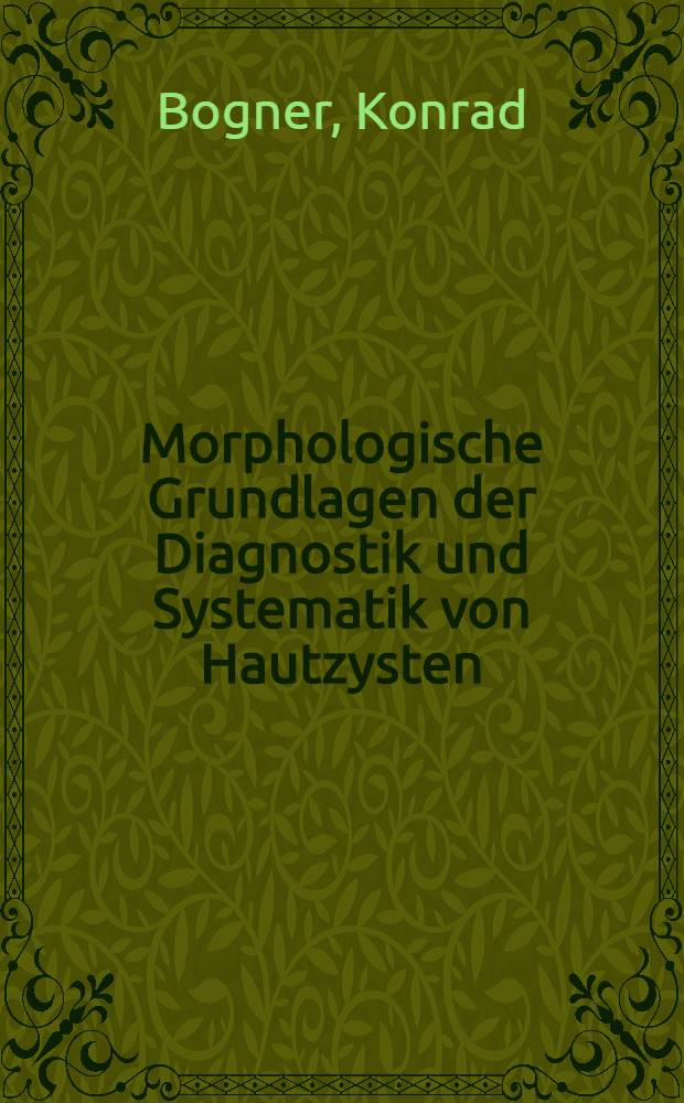 Morphologische Grundlagen der Diagnostik und Systematik von Hautzysten : Inaug.-Diss