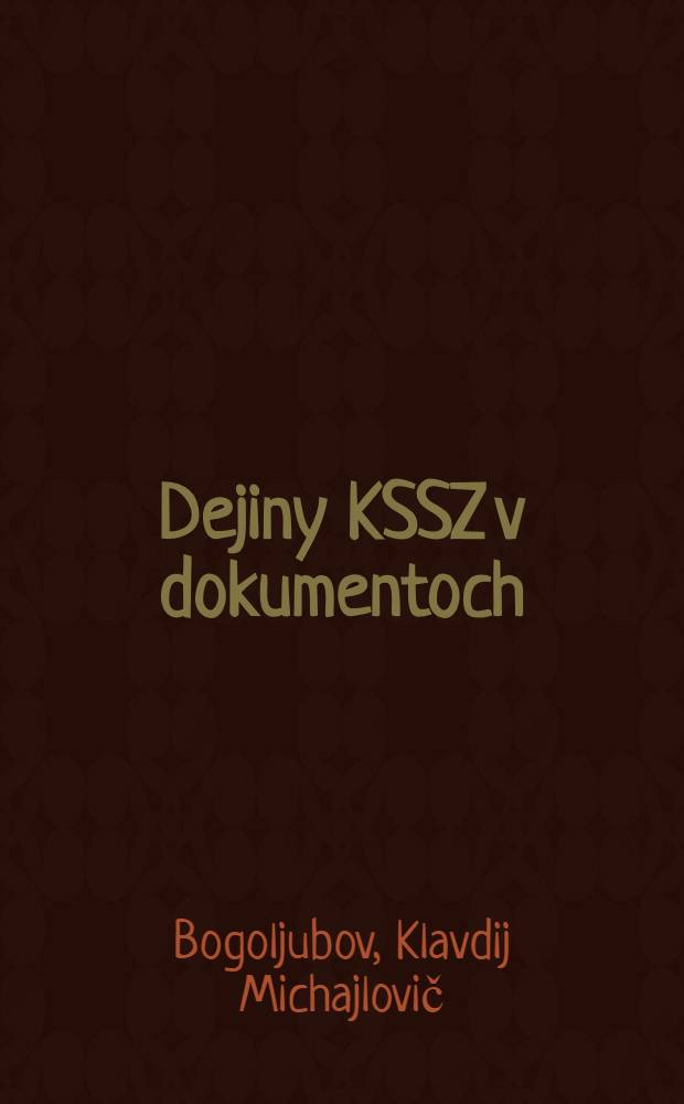 Dejiny KSSZ v dokumentoch : Historiografický prierez 8. vyd. zborníka "KSSZ v rezolúciách a uzneseniach zjazdov, konferencií a plenárnych zasadaní ÚV"