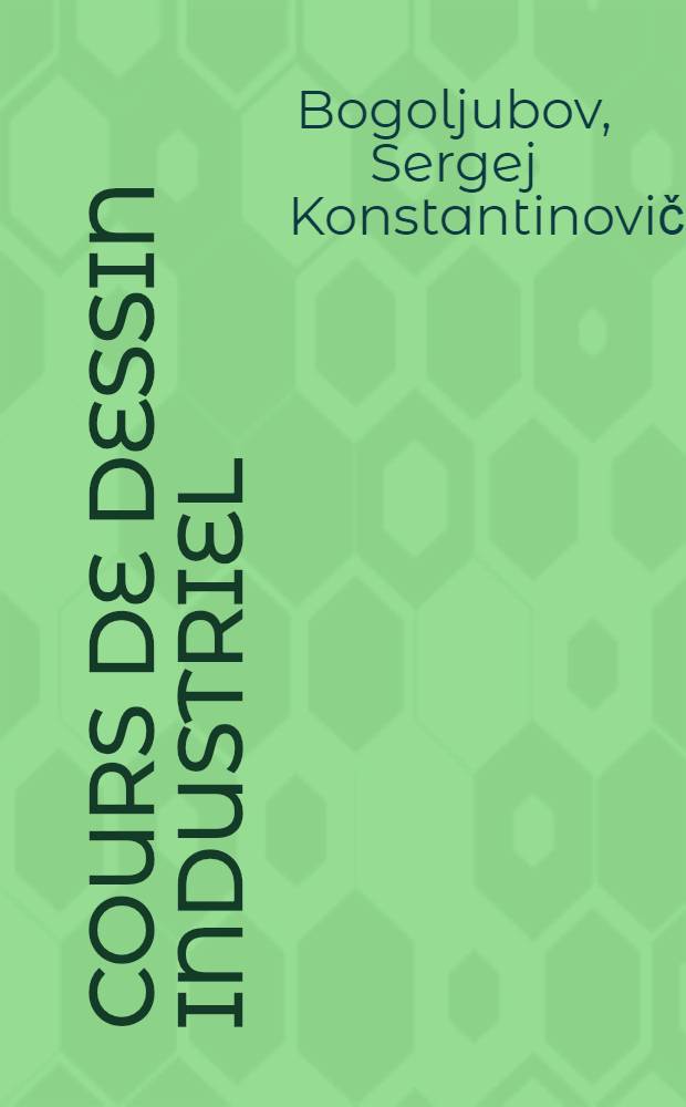 Cours de dessin industriel : Trad. du russe ...