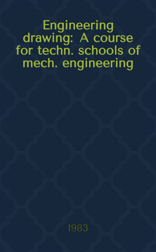 Engineering drawing : A course for techn. schools of mech. engineering