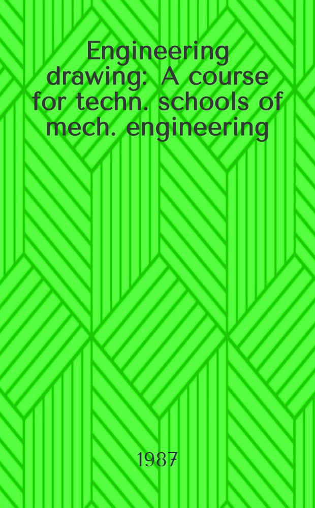 Engineering drawing : A course for techn. schools of mech. engineering