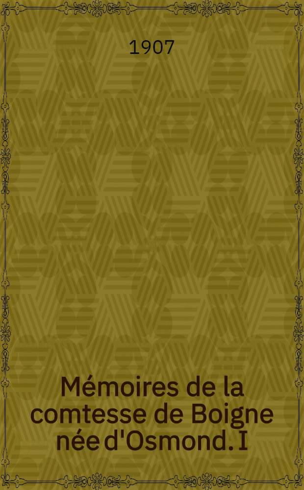 Mémoires de la comtesse de Boigne née d'Osmond. I : 1781-1814