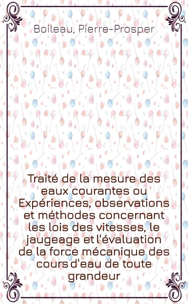 Traité de la mesure des eaux courantes ou Expériences, observations et méthodes concernant les lois des vitesses, le jaugeage et l'évaluation de la force mécanique des cours d'eau de toute grandeur ...