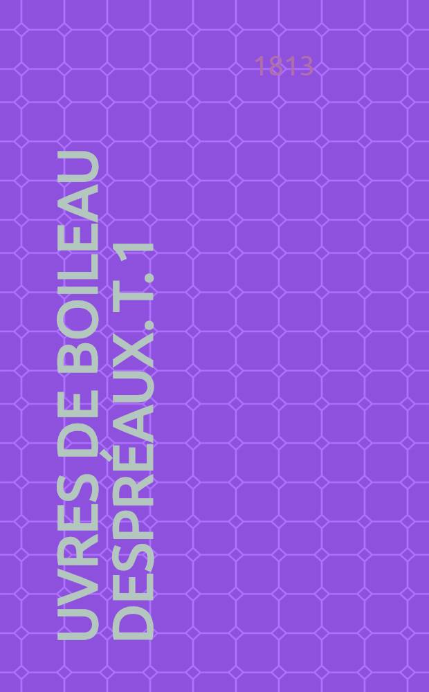 Œuvres de Boileau Despréaux. T. 1