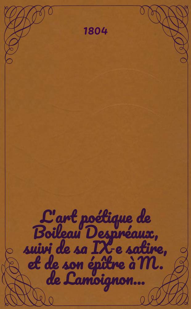 L'art poétique de Boileau Despréaux, suivi de sa IX-e satire, et de son épître à M. de Lamoignon ...