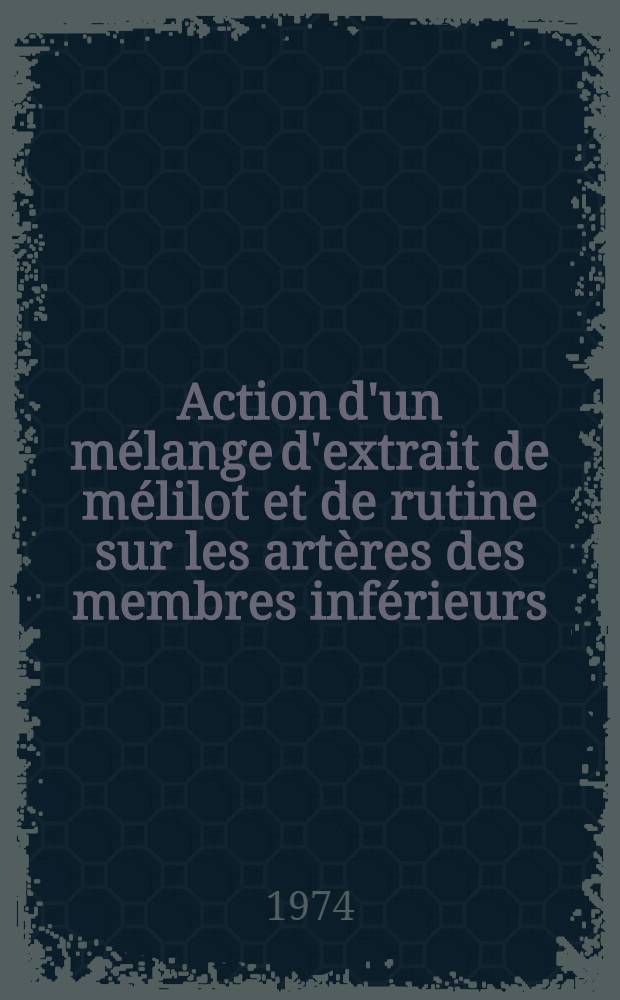 Action d'un mélange d'extrait de mélilot et de rutine sur les artères des membres inférieurs : Étude artériographique de 50 observations : Thèse ..