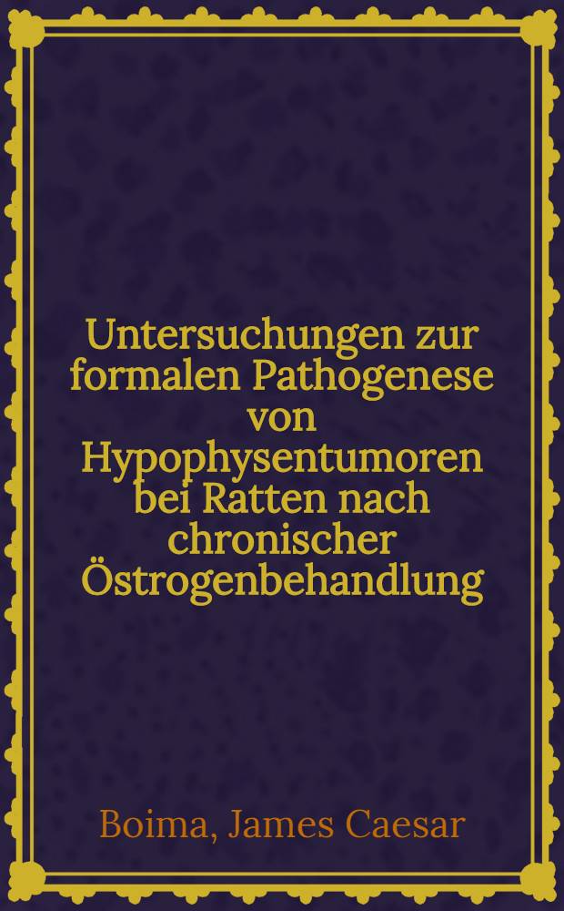 Untersuchungen zur formalen Pathogenese von Hypophysentumoren bei Ratten nach chronischer Östrogenbehandlung : Inaug.-Diss