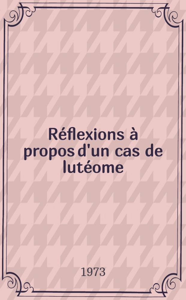 Réflexions à propos d'un cas de lutéome : Thèse ..