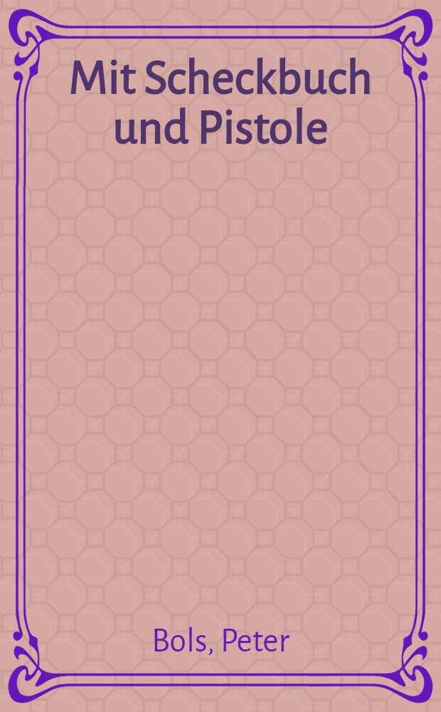 Mit Scheckbuch und Pistole : Ereignisse, die die Welt erregten