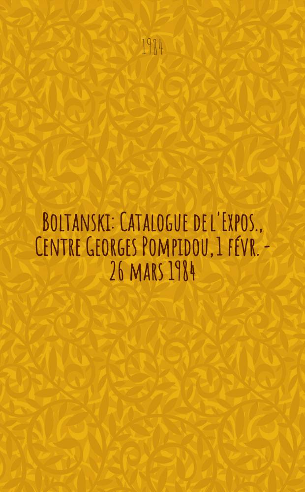 Boltanski : Catalogue de l'Expos., Centre Georges Pompidou, 1 févr. - 26 mars 1984