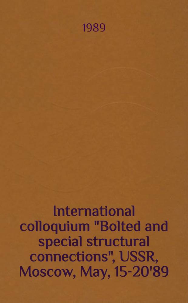 International colloquium "Bolted and special structural connections", USSR, Moscow, May, 15-20'89 : Proceedings. Vol. 2