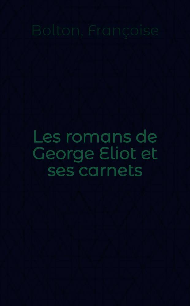 Les romans de George Eliot et ses carnets : Thèse