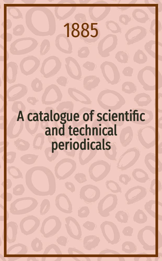 A catalogue of scientific and technical periodicals (1665 to 1882) : Together with chronological tables and a library checklist