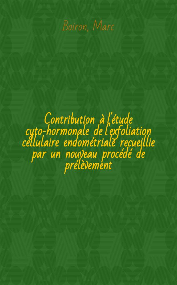 Contribution à l'étude cyto-hormonale de l'exfoliation cellulaire endométriale recueillie par un nouveau procédé de prélèvement : À propos de 250 frottis endo-utérins : Thèse ..