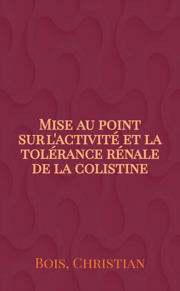 Mise au point sur l'activité et la tolérance rénale de la colistine : À propos d'une expérimentation interservice au C.H.U. de Reims : Thèse ..