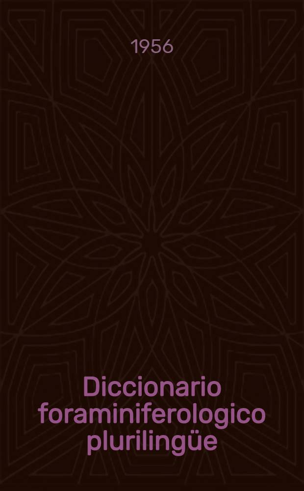 Diccionario foraminiferologico plurilingüe : En cinco idiomas: inglés, español, alemán, francés y ruso con índices alfabéticos