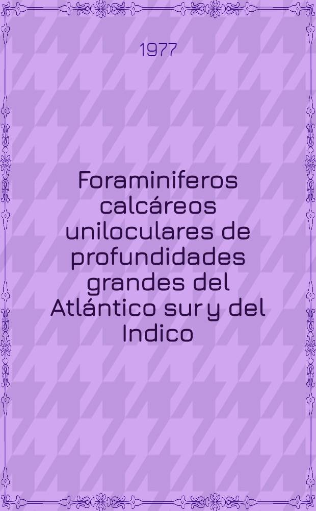 Foraminiferos calcáreos uniloculares de profundidades grandes del Atlántico sur y del Indico (Neógeno - Reciente)