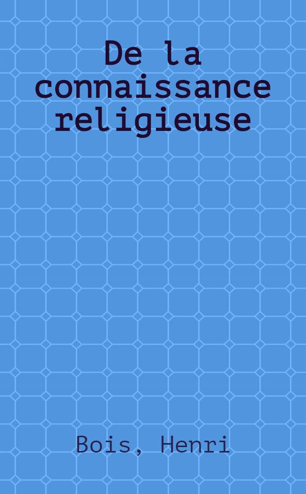 De la connaissance religieuse : Essai critique sur de récentes discussions