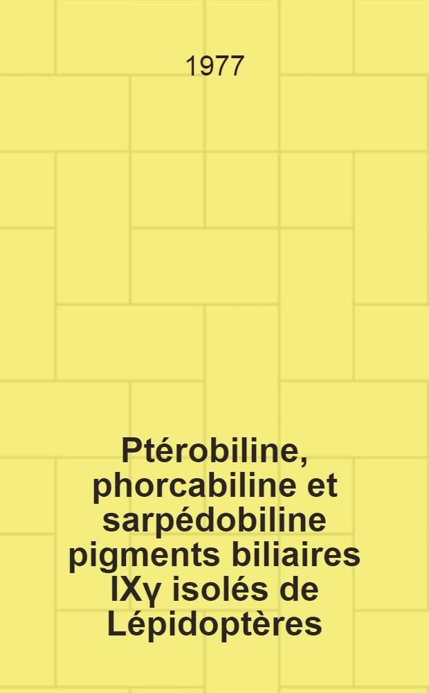 Ptérobiline, phorcabiline et sarpédobiline pigments biliaires IXγ isolés de Lépidoptères : Biosynthèses, réactivités et structures : Thèse