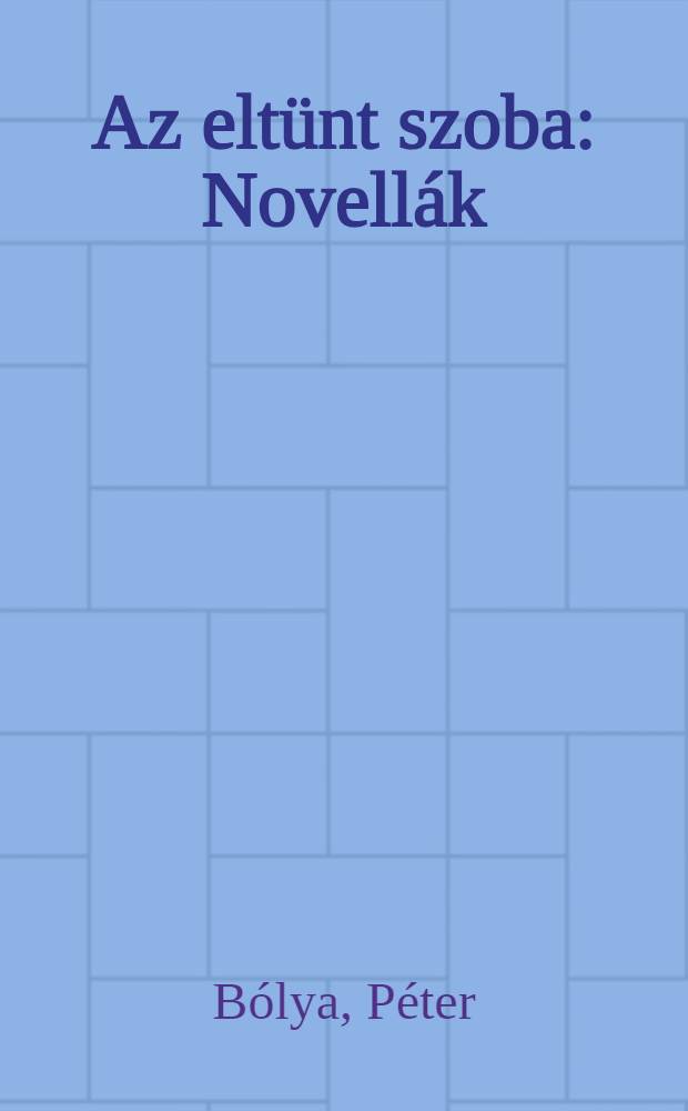 Az eltünt szoba : Novellák