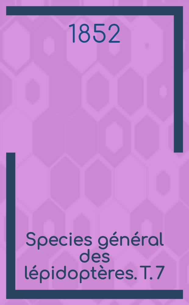 Species général des lépidoptères. T. 7 : Noctuelites